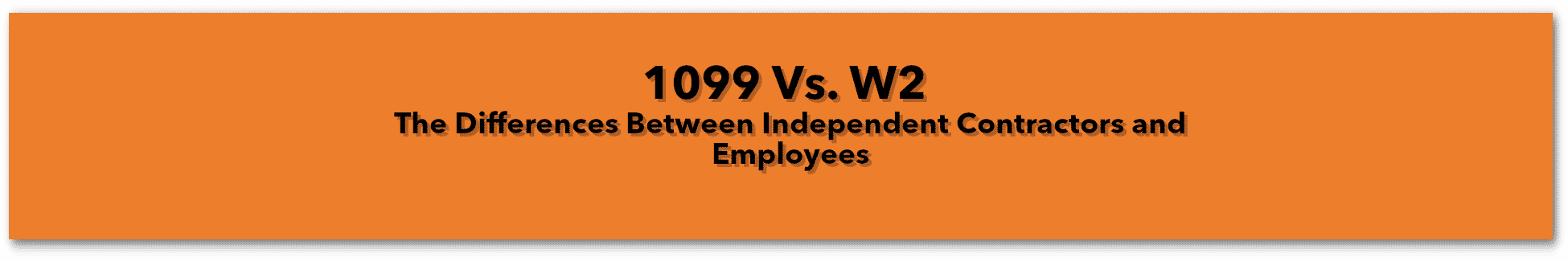 1099 Vs. W2 [The Differences Between Independent Contractors and Employees]